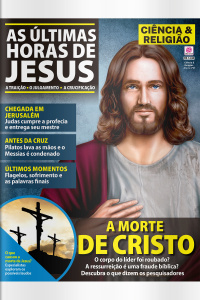 Ciência  Religião - AS ÚLTIMAS HORAS DE JESUS - Ano 3, n°27