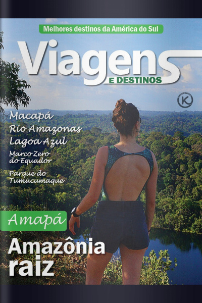Viagens e Destinos Ed. 27 - Amapá: Amazônia raiz