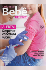 Universo Bebê e Criança Ed. 47 - VACINAÇÃO: MODO ALERTA LIGADO