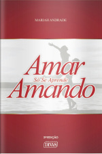 Amar Só Se Aprende Amando Ed. 03 - Ao ler esse livro você esquecerá tudo que até hoje achou ser certo ou errado no amor