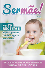 Ser Mãe Ed.  21 - 7 Dicas para preparar papinhas saudáveis e deliciosas