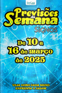 Previsões da Semana Ed. 254 - Signos: Previsões de 10 a 16 de março de 2025
