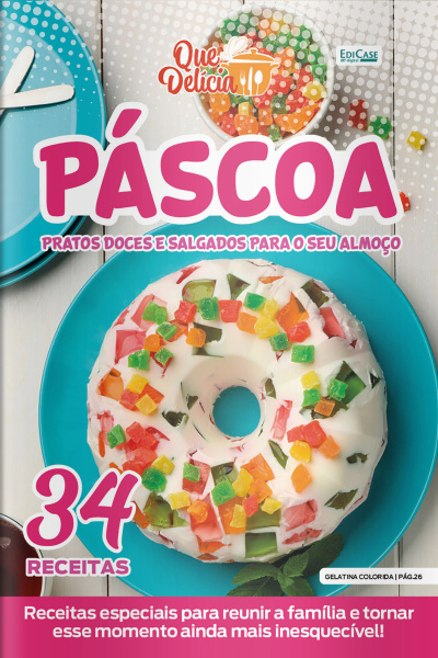 Que Delícia Ed. 120 - Páscoa Pratos Doces e Salgados para o seu Almoço
