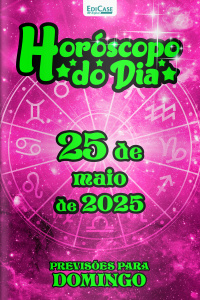 Horóscopo do Dia Ed. 132 - 25 de Maio de 2025