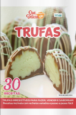 Que Delícia Ed. 124 - Trufas: 30 Receitas Dos Deuses