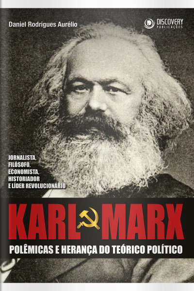 Discovery Publicações - Karl Marx: Polêmicas e Herança do Teórico Político